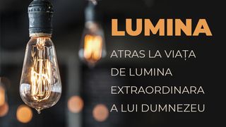 LUMINA -  Atras La Viața De Lumina Extraordinara A Lui Dumnezeu Ioan 3:4 Noua Traducere Românească