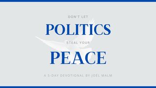 Don't Let Politics Steal Your Peace Daniel 4:36-37 The Message