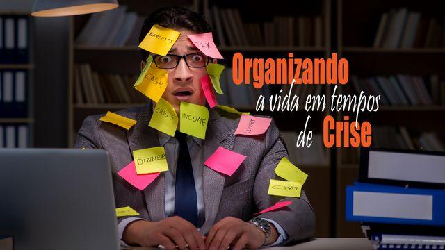Organizando a Vida em Tempos de Crise