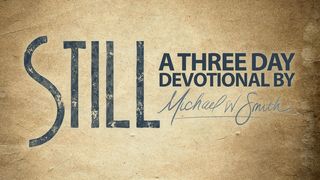 STILL:  A 3-Day Devotional by Michael W. Smith Psalms 57:7-9 New Living Translation