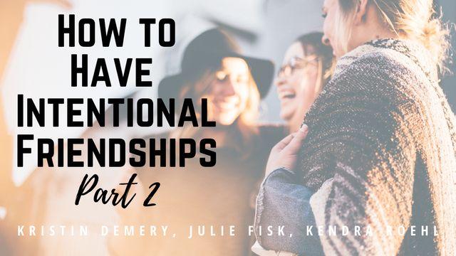 How to Have Intentional Friendships PART 2