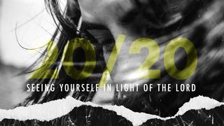 20/20: Seeing Yourself in Light of the Lord Luke 9:23 GOD'S WORD