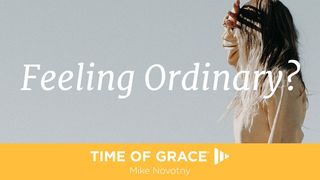 Feeling Ordinary?  Matthew 11:25-26 The Message