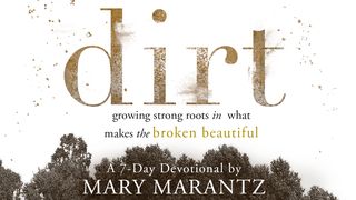 Dirt by Mary Marantz Psalms 30:11-12 The Passion Translation