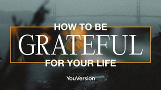 How to Be Grateful for Your Life Psalm 118:24-25 English Standard Version 2016