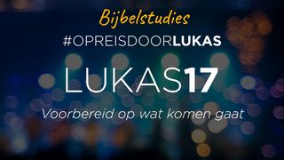 #OpreisdoorLukas - Lukas 17: Voorbereid op wat komen gaat Het Evangelie van Lukas 17:19 Statenvertaling (Importantia edition)