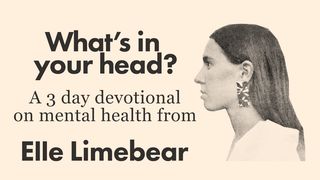 What's in Your Head? From Elle Limebear 1 Peter 5:7-11 New Living Translation