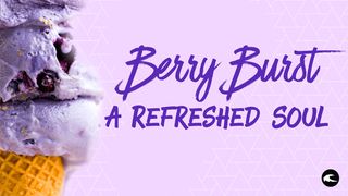 Berry Burst: A Refreshed Soul Psalms 42:1-3 The Message