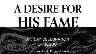 A Desire for His Fame: A 5-Day Celebration of Jesus Luke 5:31 New Living Translation