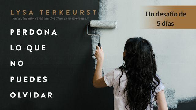 Perdona Lo Que No Puedes Olvidar: Un Desafío De 5 Días  Por Lysa Terkeurst