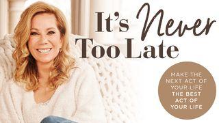 It’s Never Too Late: Make The Next Act Of Your Life The Best Act Of Your Life James 1:27 New International Version
