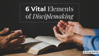 6 Vital Elements of Disciplemaking Mark 3:13-19 The Message