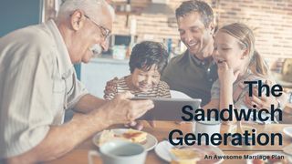 The Sandwich Generation  Ecclesiastes 3:1-5 New Living Translation