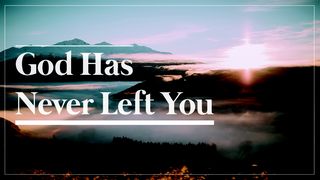 God Has Never Left You. John 9:3-5 The Message
