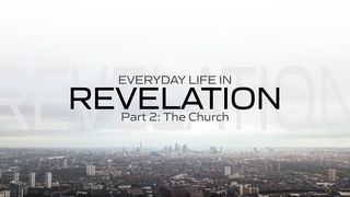 Everyday Life in Revelation: Part 2 the Church Revelation 3:10 New American Standard Bible - NASB 1995