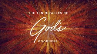 The Ten Miracles of God's Goodness Romans 8:38-39 King James Version