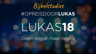 #Opreisdoorlukas - Lukas 18: Geen religie maar relatie Het evangelie naar Lucas 18:19 NBG-vertaling 1951