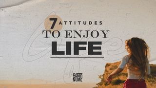 7 Attitudes to Enjoy Life Acts 4:29 New International Version (Anglicised)