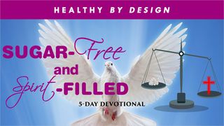  Sugar-Free and Spirit-Filled by Healthy by Design 1 John 3:18-24 The Message
