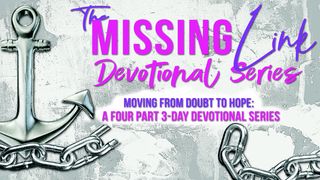 The Missing Link: From Doubt to Hope Hebrews 11:1-2 The Message