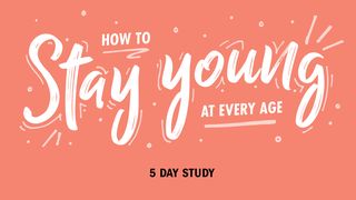 How to Stay Young at Every Age Proverbs 4:20-27 New International Version