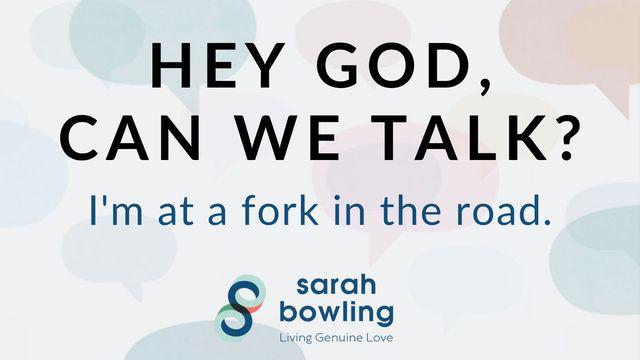 Hey God, Can We Talk? I’m at a Fork in the Road