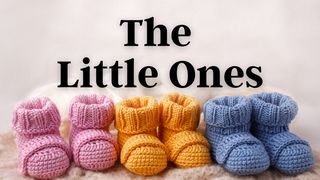 The Little Ones Matthew 18:2-5 The Message