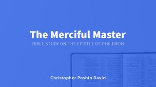 The Merciful Master Philemon 1:10-14 The Message