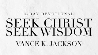 Seek Christ. Seek Wisdom. Isaiah 55:6 King James Version
