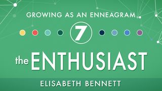 Growing as an Enneagram Seven: The Enthusiast Luke 6:40-45 The Passion Translation