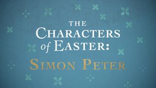 The Characters of Easter: Simon Peter Luke 21:33 New Living Translation