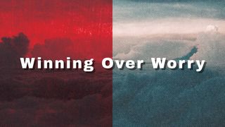 Winning Over Worry Philippians 4:8 Contemporary English Version Interconfessional Edition