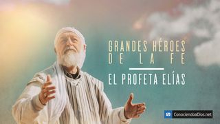 Grandes Héroes De La Fe - El Profeta Elías 1 Reyes 17:1 Biblia Dios Habla Hoy
