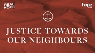 Real Hope: Justice Towards Our Neighbours  Isaiah 32:16 New International Version