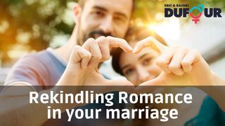 Rekindling Romance in Your Marriage Proverbs 5:18-20 New International Version