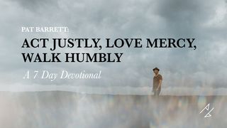 Act Justly, Love Mercy, Walk Humbly: A 7-Day Devotional by Pat Barrett Micah 6:6-8 GOD'S WORD