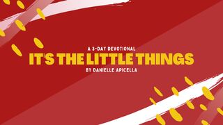 It's the Little Things 1 Thessalonians 5:16-18 The Message
