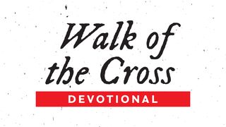 Walk of the Cross  John 18:4-11 New International Version