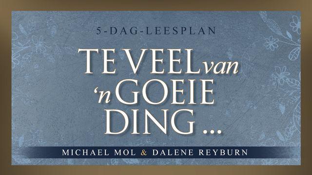 Te Veel Van ’n Goeie Ding …