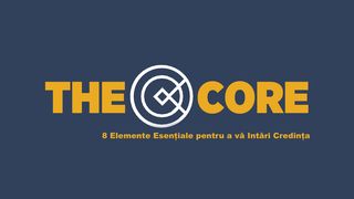 The Core: 8 Elemente Esențiale Pentru a vă Întări Credința  Luca 1:37 Noua Traducere Românească