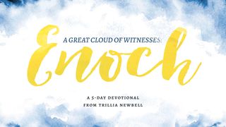 A Great Cloud of Witnesses: Enoch Genesis 5:23-24 New International Version