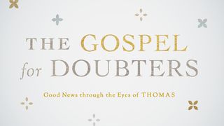 The Gospel for Doubters, Good News Through the Eyes of Thomas Luke 24:36-49 The Message