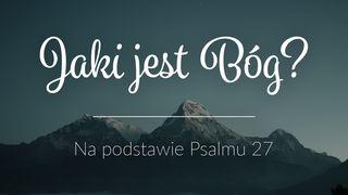 Jaki jest Bóg? - Psalm 27 Psalmów 27:11 UWSPÓŁCZEŚNIONA BIBLIA GDAŃSKA