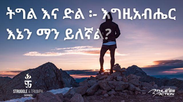 ትግል እና ድል ፡- እግዚአብሔር እኔን  ማን ይለኛል?