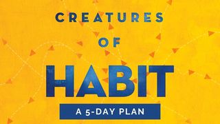 Creatures of Habit  Exodus 20:4-5 New American Standard Bible - NASB 1995