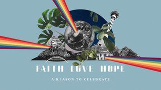 Faith, Love, Hope - a Reason to Celebrate Psalms 150:1-6 The Message