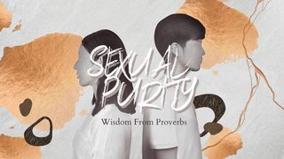 Sexual Purity: Wisdom From Proverbs Proverbs 6:20-23 The Message