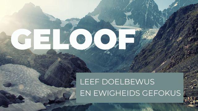 Geloof - Leef Doelbewus en Ewigheids Gefokus