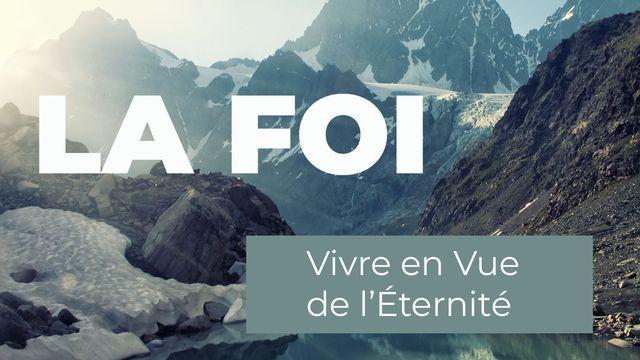 La Foi - Vivre en Vue De L ’Éternité