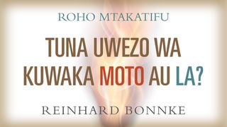 Roho Mtakatifu - Tuna Uwezo Wa Kuwaka Moto Au La? Yohane 15:5 Biblia Habari Njema